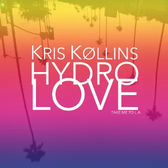 Hydro Love (Take Me To L.A.) by Kris Kollins