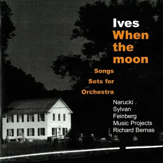 Ives: When The Moon - Songs & Sets For Orchestra by Richard Bernas