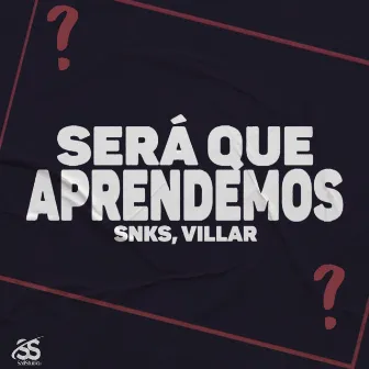 Será Que Aprendemos by SNKS