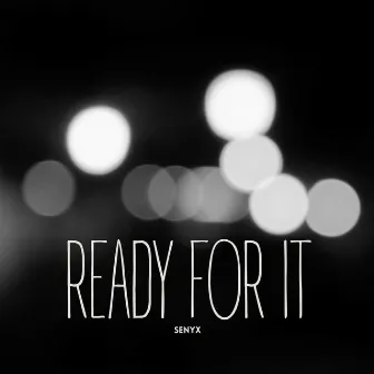 Ready for It by Senyx