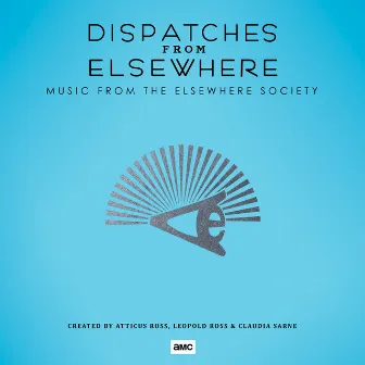 Dispatches from Elsewhere (Music from the Elsewhere Society) by Atticus Ross