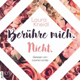 Berühre mich. Nicht. [Berühre mich nicht-Reihe, Teil 1 (Ungekürzt)] by Laura Kneidl