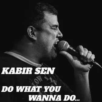 Do what you wanna do by Kabir Sen