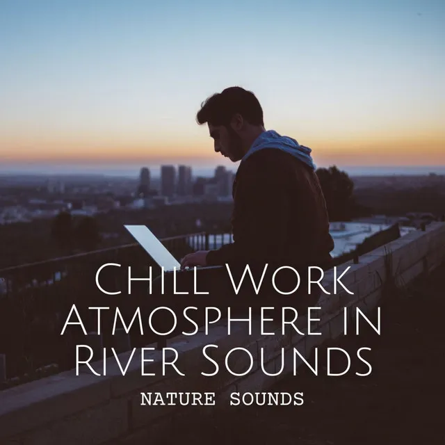 Nature Sounds: Chill Work Atmosphere in River Sounds