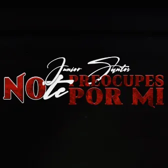 No Te Preocupes Por Mi by JR. Santos