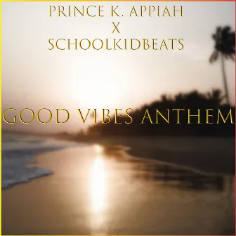 Good Vibes Anthem by Prince K. Appiah