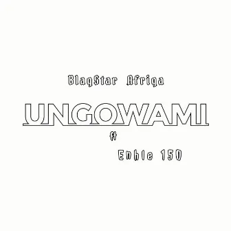 Ungowami by BlaqStar Afriqa