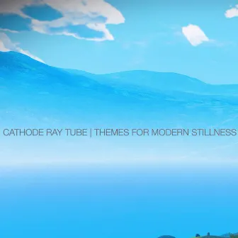 Themes for Modern Stillness, Vol. 1 by Cathode Ray Tube