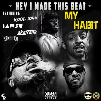 My Habit (feat. Kool John, Iamsu!, akaFrank & Skipper) - Single by Hey I Made This Beat