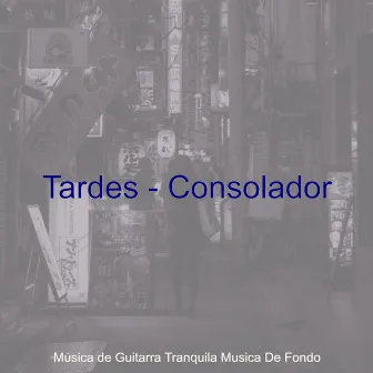 Tardes - Consolador by Música de Guitarra Tranquila Musica De Fondo