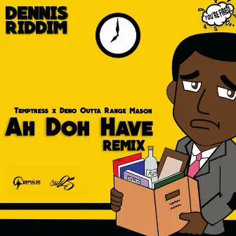 Ah Doh Have (Dennis Riddim) [Remix] by Deno Outta Range Mason