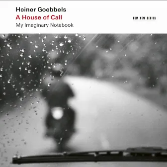 Heiner Goebbels: A House of Call - My Imaginary Notebook by Heiner Goebbels