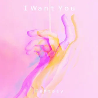 I Want You by Fantasy