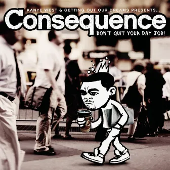 Don't Quit Your Day Job by Consequence