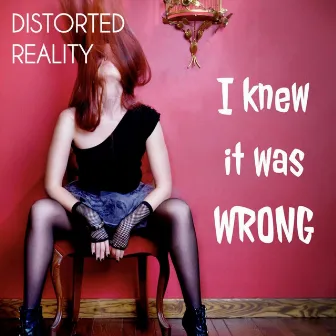 I Knew It Was Wrong by Distorted Reality