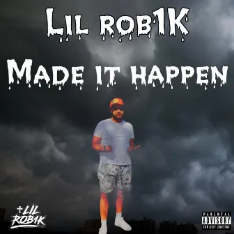 MADE IT HAPPEN by Lil Rob1k