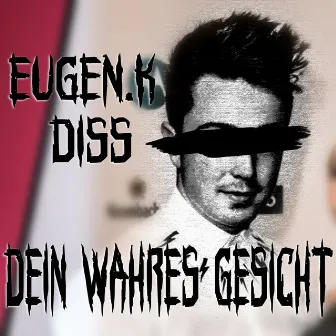 Dein wahres Gesicht (Eugen.K Diss) by PRE