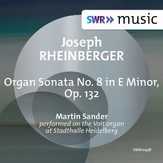 Rheinberger: Organ Sonata No. 8 in E Minor, Op. 132 by Martin Sander