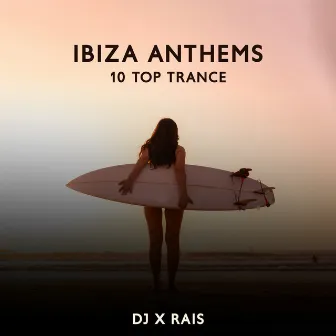 Ibiza Anthems: 10 Top Trance by DJ X Rais