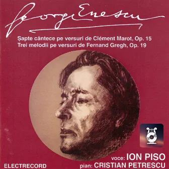 George Enescu: Șapte cântece pe versuri de Clement Marot, op. 15; Trei melodii pe versuri de Fernand Gregh, op. 19 by Ion Piso