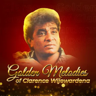 Golden Melodies Of Clarence Wijewardena by Clarence Wijewardena