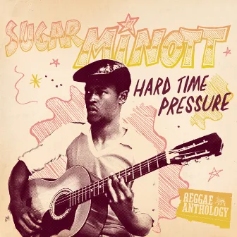 Reggae Anthology: Sugar Minott - Hard Time Pressure by Sugar Minott