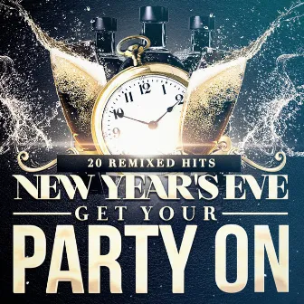 New Year's Eve Get Your Party On (20 Remixed Hits) by #1 Hits Now