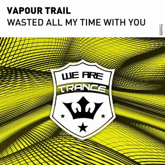 Wasted All My Time With You by Vapour Trail