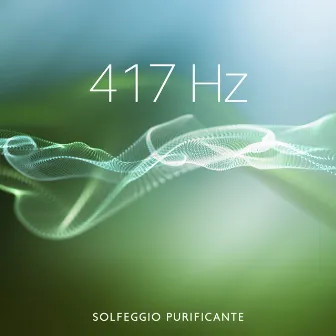 417 Hz Solfeggio purificante: Facilitare il cambiamento e guarire by Musica tranquilla accademia