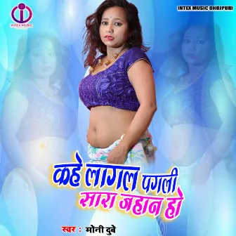 Kahe Lagal Pagali Sara Jahan Ho (Bhojpuri Song) by Moni Dubey