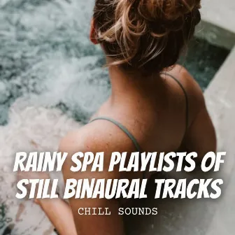 Chill Sounds: Rainy Spa Playlists of Still Binaural Tracks by Ultimate Spa Music