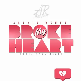 Broke My Heart by Alexis Renee