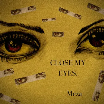 Close My Eyes. by Meza