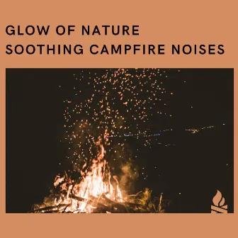 Glow of Nature: Soothing Campfire Noises by Campfire & Fireplace