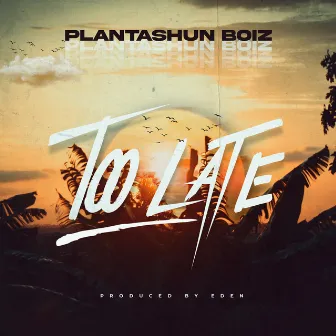 TOO LATE by Plantashun Boiz