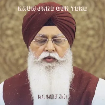 Kaun Jane Gun Tere by Bhai Manjeet Singh