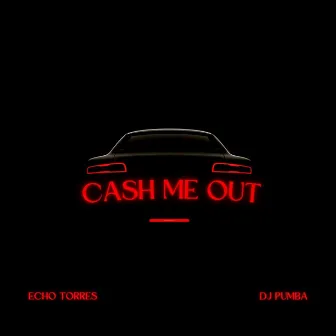 Cash Me Out by Echo Torres