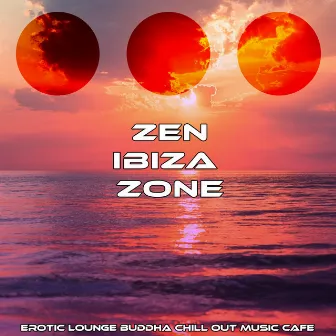 Zen Ibiza Zone by Erotic Lounge Buddha Chill Out Music Cafe