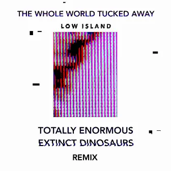 The Whole World Tucked Away (Totally Enormous Extinct Dinosaurs Remix) by Low Island