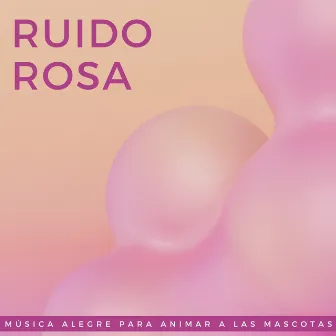 Ruido Rosa: Música Alegre Para Animar A Las Mascotas by Colección oficial de ruido blanco