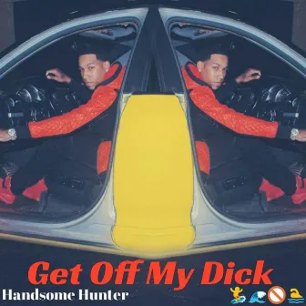 Get Off My Dick by Handsome Hunter