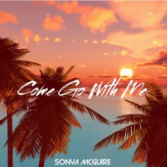 Come Go with Me by Sonya McGuire