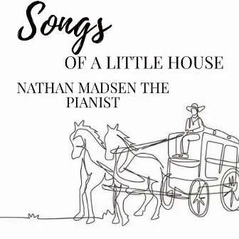 Songs of a little house by Nathan Madsen the pianist