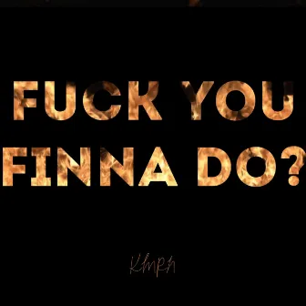 Fuck You Finna Do? by Kmrn