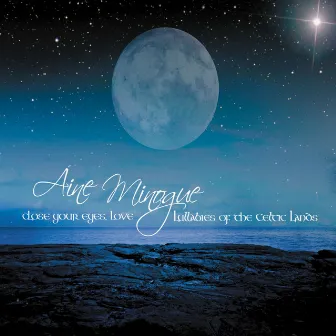 Close Your Eyes, Love: Lullabies of the Celtic Lands by Aine Minogue