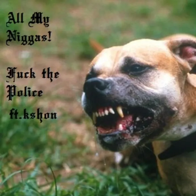 All My Niggas! Fuck Police