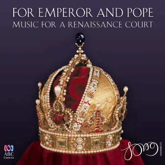 For Emperor and Pope: Music for a Renaissance Court by The Song Company