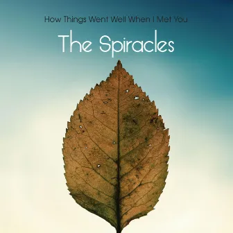 How Things Went Well When I Met You by The Spiracles