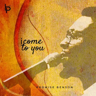 I come to You by Promise Benson