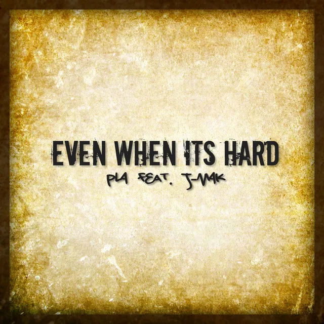 EVEN WHEN ITS HARD